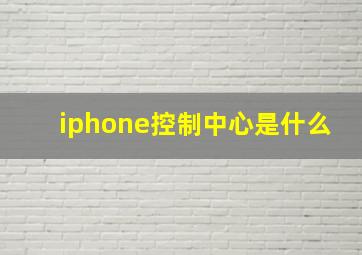 iphone控制中心是什么