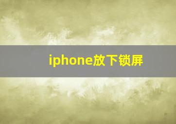 iphone放下锁屏