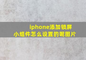 iphone添加锁屏小组件怎么设置的呢图片