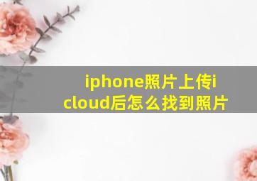 iphone照片上传icloud后怎么找到照片