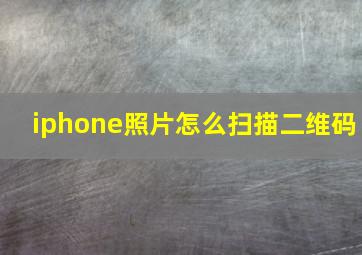 iphone照片怎么扫描二维码