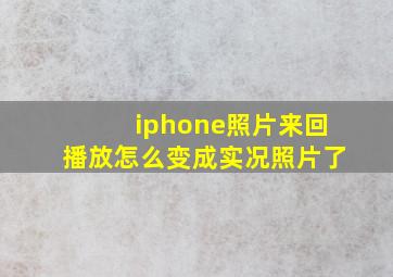 iphone照片来回播放怎么变成实况照片了