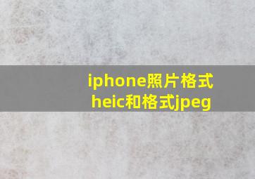 iphone照片格式heic和格式jpeg