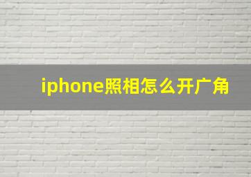 iphone照相怎么开广角