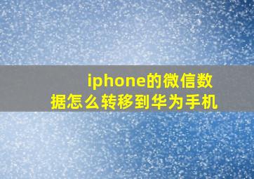 iphone的微信数据怎么转移到华为手机