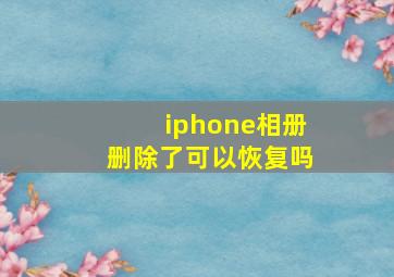 iphone相册删除了可以恢复吗