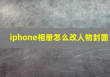 iphone相册怎么改人物封面