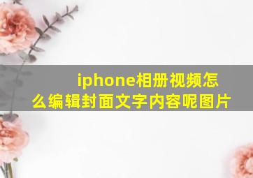 iphone相册视频怎么编辑封面文字内容呢图片