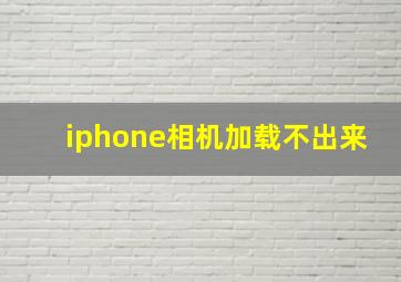 iphone相机加载不出来