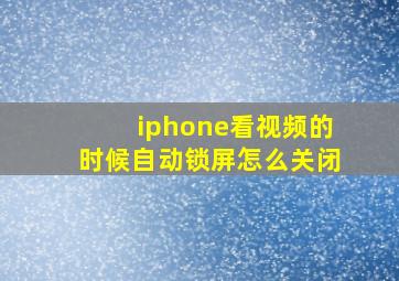 iphone看视频的时候自动锁屏怎么关闭