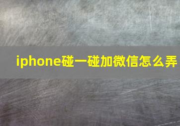 iphone碰一碰加微信怎么弄