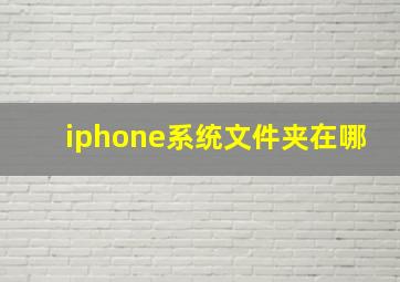 iphone系统文件夹在哪