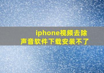 iphone视频去除声音软件下载安装不了