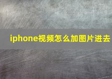 iphone视频怎么加图片进去