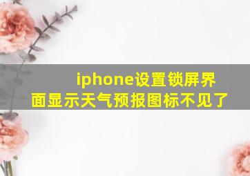 iphone设置锁屏界面显示天气预报图标不见了