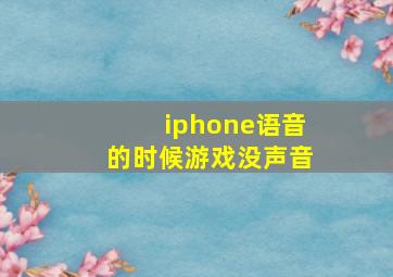 iphone语音的时候游戏没声音