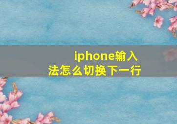 iphone输入法怎么切换下一行