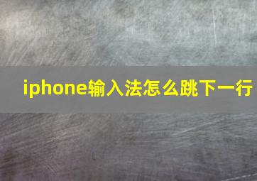 iphone输入法怎么跳下一行