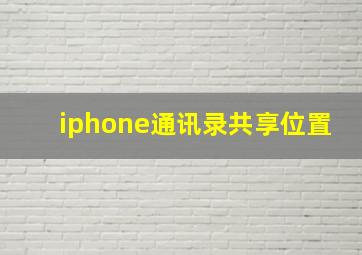 iphone通讯录共享位置