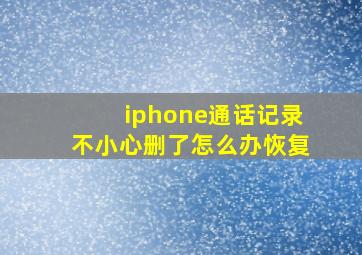 iphone通话记录不小心删了怎么办恢复