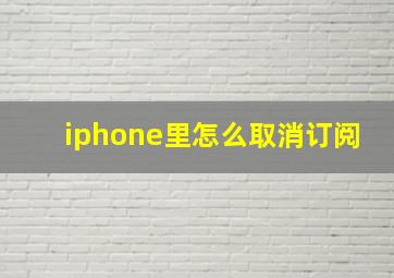 iphone里怎么取消订阅