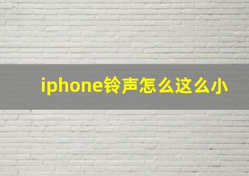 iphone铃声怎么这么小