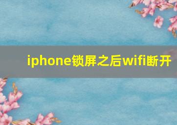 iphone锁屏之后wifi断开