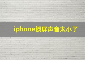 iphone锁屏声音太小了