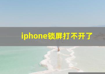 iphone锁屏打不开了