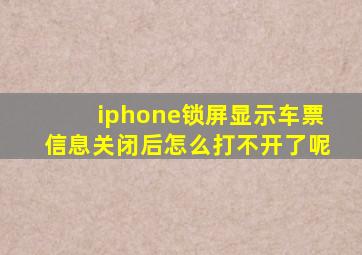 iphone锁屏显示车票信息关闭后怎么打不开了呢