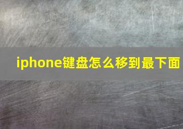 iphone键盘怎么移到最下面