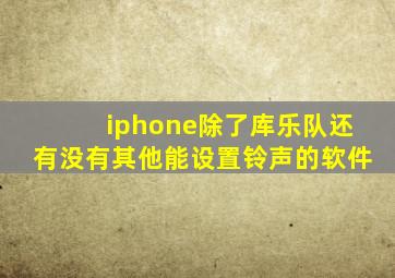 iphone除了库乐队还有没有其他能设置铃声的软件