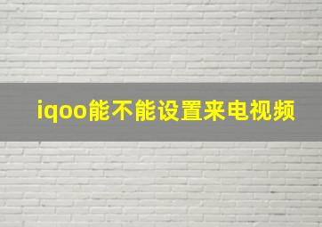 iqoo能不能设置来电视频