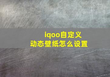 iqoo自定义动态壁纸怎么设置