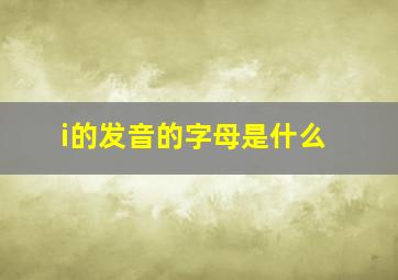 i的发音的字母是什么