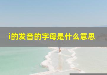 i的发音的字母是什么意思