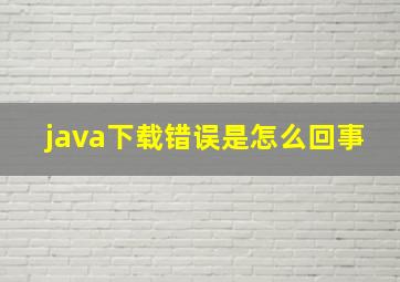 java下载错误是怎么回事