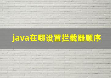 java在哪设置拦截器顺序