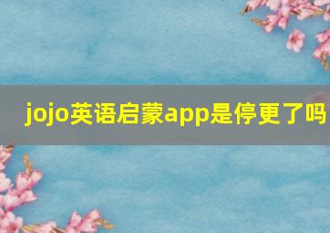 jojo英语启蒙app是停更了吗