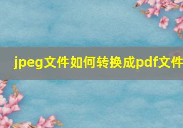 jpeg文件如何转换成pdf文件