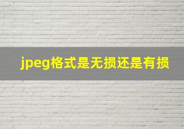 jpeg格式是无损还是有损