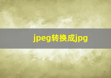 jpeg转换成jpg