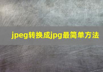 jpeg转换成jpg最简单方法