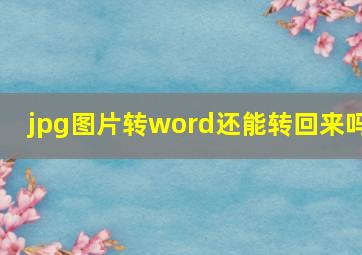 jpg图片转word还能转回来吗