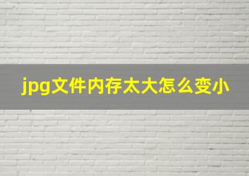 jpg文件内存太大怎么变小