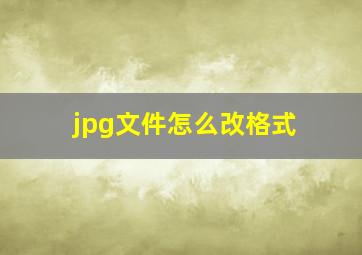 jpg文件怎么改格式