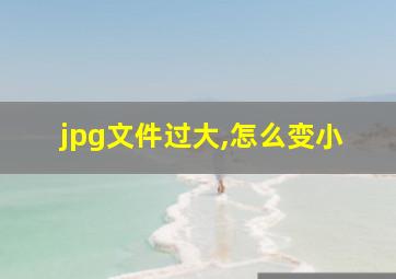 jpg文件过大,怎么变小