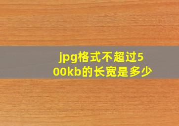 jpg格式不超过500kb的长宽是多少