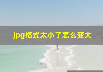 jpg格式太小了怎么变大