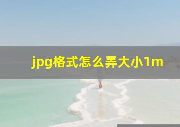 jpg格式怎么弄大小1m